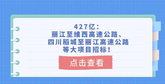 427亿丽江至维西高速公路四川稻城至丽江高速公路等大项目招标