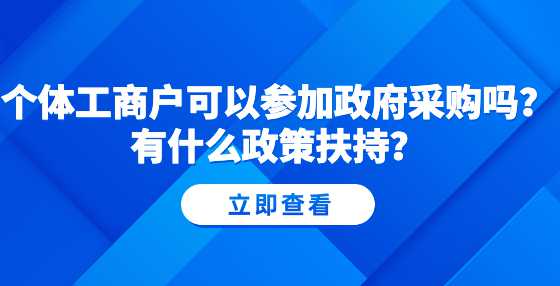 个体工商户可以参加政府采购吗？有什么政策扶持？