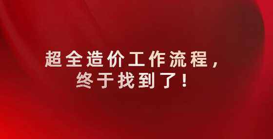 超全造价工作流程，终于找到了！