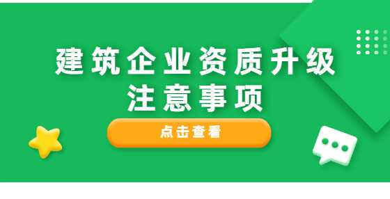 建筑企业资质升级注意事项