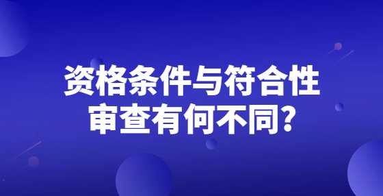 资格条件与符合性审查有何不同?