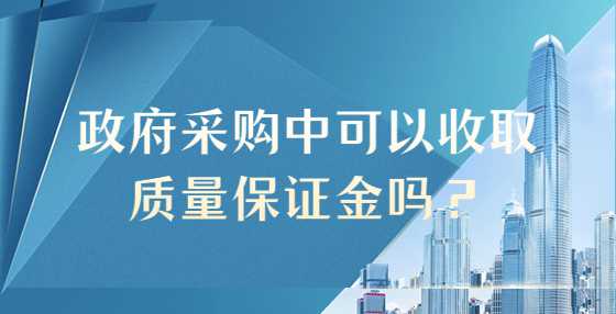 政府采购中可以收取质量保证金吗？