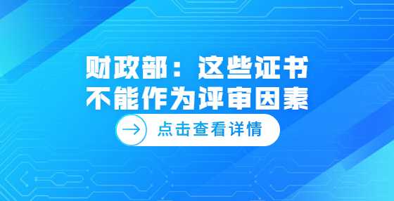 财政部：这些证书不能作为评审因素