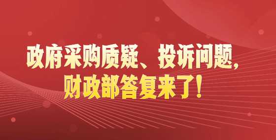 政府采购质疑、投诉问题，财政部答复来了！