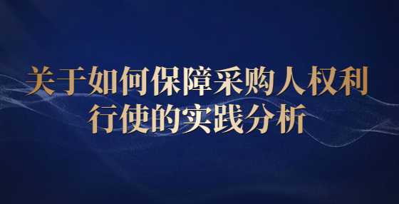 关于如何保障采购人权利行使的实践分析