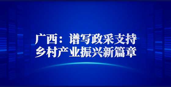 广西：谱写政采支持乡村产业振兴新篇章