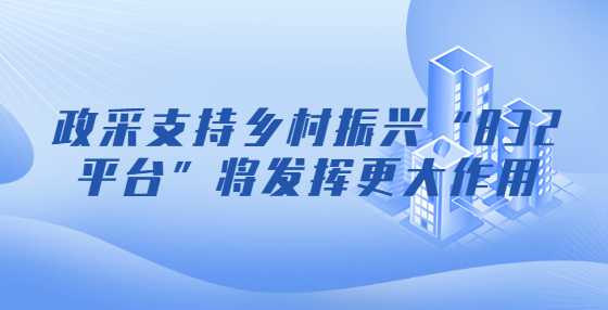 政采支持乡村振兴“832平台”将发挥更大作用