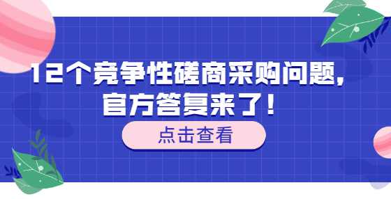 12个竞争性磋商采购问题，官方答复来了！