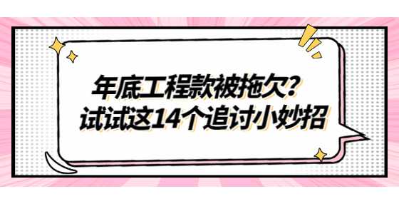 年底工程款被拖欠？试试这14个追讨小妙招