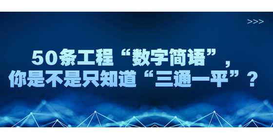 50条工程“数字简语”，你是不是只知道“三通一平”？