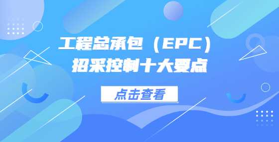 工程总承包（EPC）招采控制十大要点