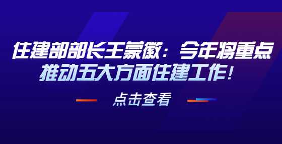 住建部部长王蒙徽：今年将重点推动五大方面住建工作！