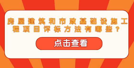 房屋建筑和市政基础设施工程项目评标方法有哪些？