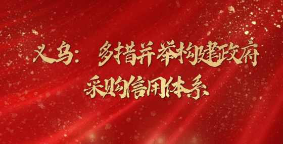 义乌：多措并举构建政府采购信用体系