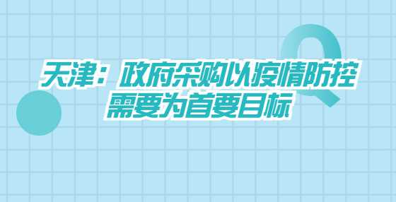 天津：政府采购以疫情防控需要为首要目标