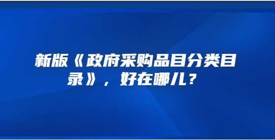 新版《政府采购品目分类目录》，好在哪儿？