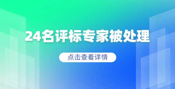 行贿受贿、不认真核实……24名评标专家被处理