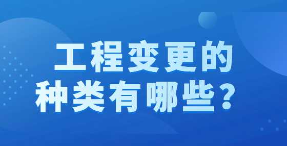 工程变更的种类有哪些？