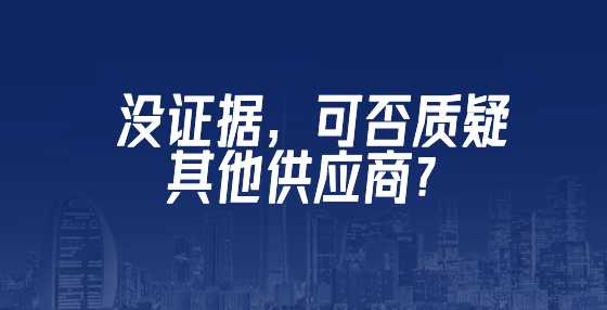 没证据，可否质疑其他供应商？