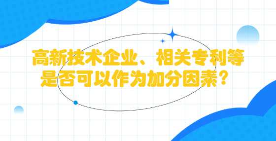 高新技术企业、相关专利等是否可以作为加分因素？