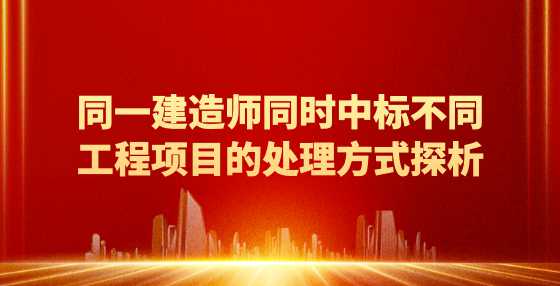 同一建造师同时中标不同工程项目的处理方式探析