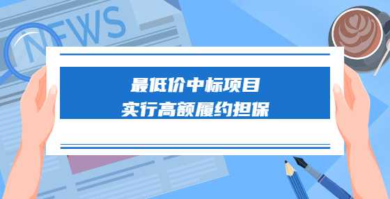 最低价中标项目实行高额履约担保