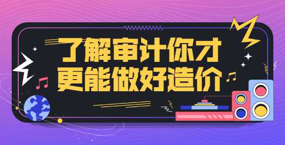 了解审计你才更能做好造价