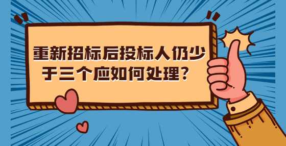 重新招标后投标人仍少于三个应如何处理？