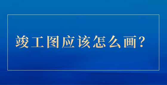 竣工图应该怎么画？