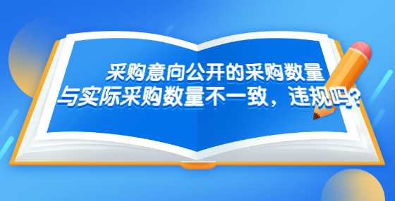 采购意向公开的采购数量与实际采购数量不一致，违规吗？