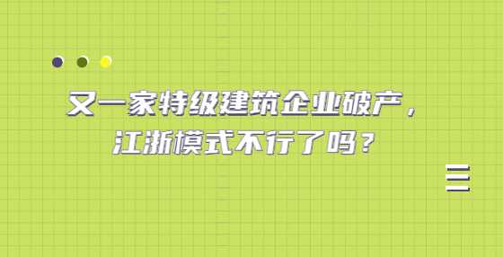 又一家特级建筑企业破产，江浙模式不行了吗？