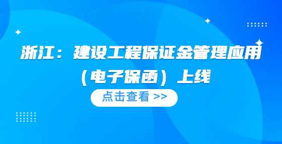 浙江：建设工程保证金管理应用（电子保函）上线