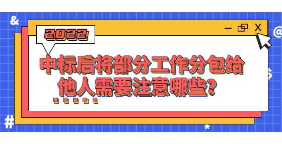 中标后将部分工作分包给他人需要注意哪些？