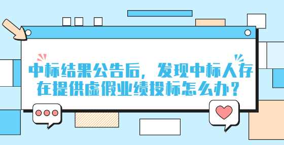 中标结果公告后，发现中标人存在提供虚假业绩