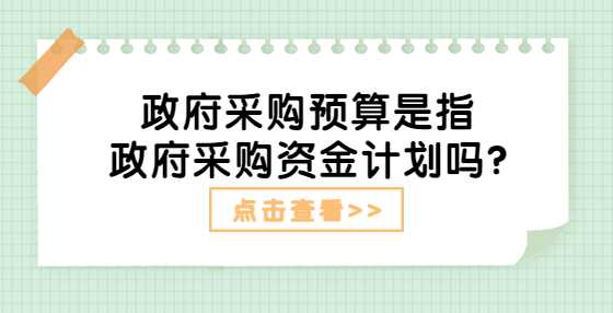 政府采购预算是指政府采购资金计划吗?