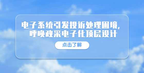 电子系统引发投诉处理困境，呼唤政采电子化顶层设计