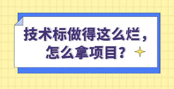 技术标做得这么烂，怎么拿项目？