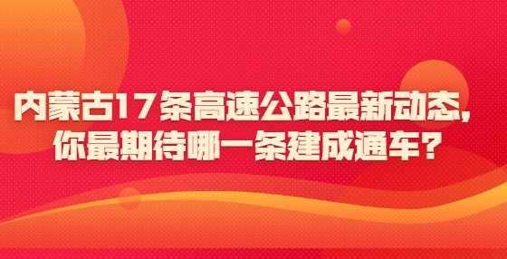 内蒙古17条高速公路最新动态，你最期待哪一条建成通车？