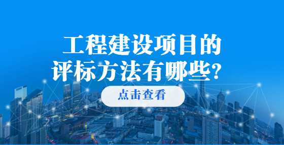 工程建设项目的评标方法有哪些？