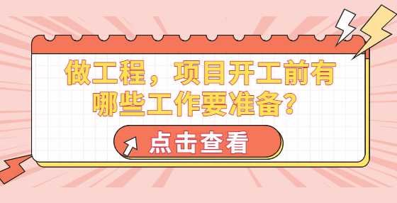 做工程，项目开工前有哪些工作要准备？