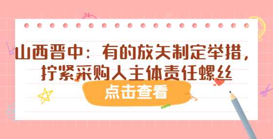 山西晋中：有的放矢制定举措，拧紧采购人主体责任螺丝