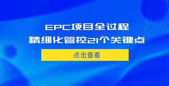 EPC项目全过程精细化管控21个关键点