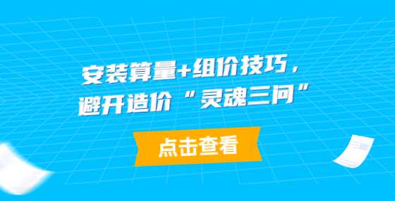 安装算量+组价技巧，避开造价“灵魂三问”