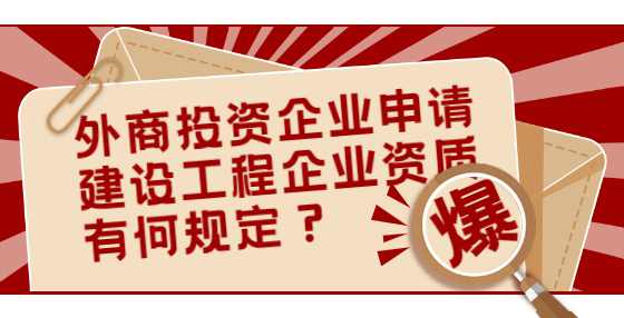 外商投资企业申请建设工程企业资质有何规定？