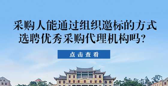 采购人能通过组织邀标的方式选聘优秀采购代理机构吗？