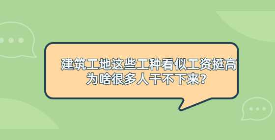 建筑工地这些工种看似工资挺高，为啥很多人干不下来？