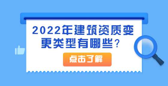 2022年建筑资质变更类型有哪些？