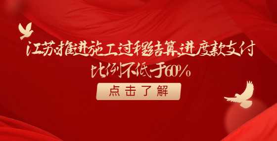 江苏：推进施工过程结算，进度款支付比例不低于60%