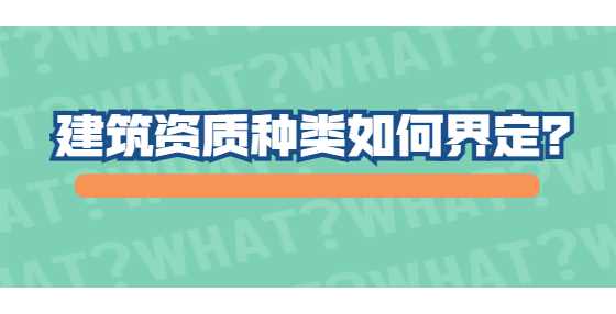 建筑资质种类如何界定？