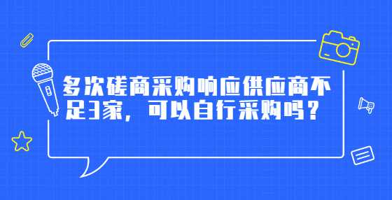 多次磋商采购响应供应商不足3家，可以自行采购吗？